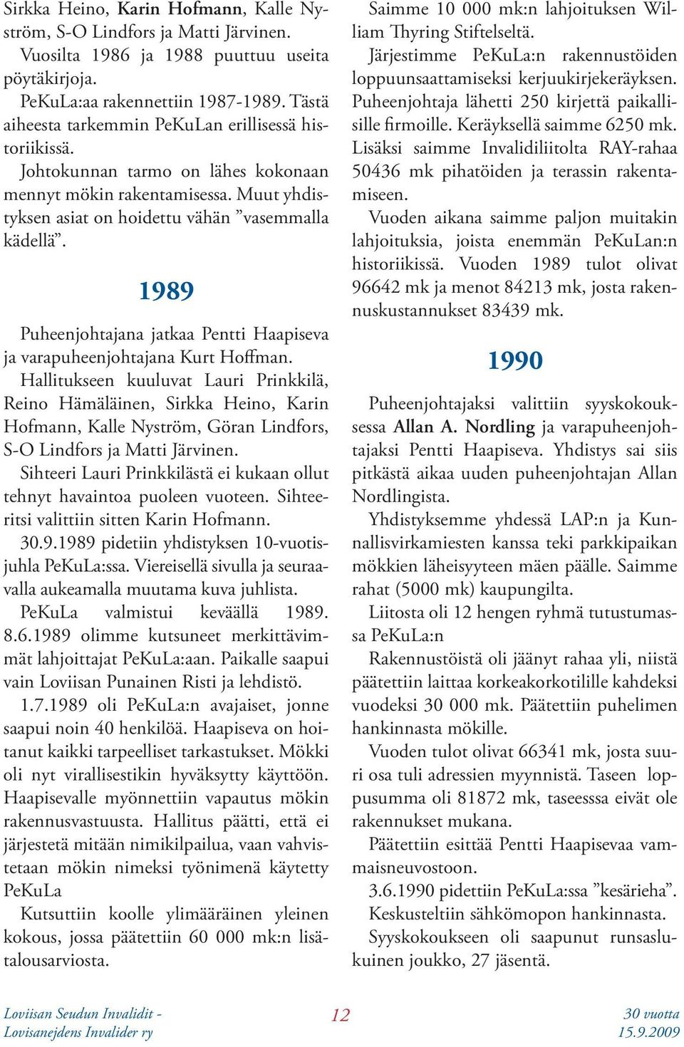 1989 Puheenjohtajana jatkaa Pentti Haapiseva ja varapuheenjohtajana Kurt Hoffman.