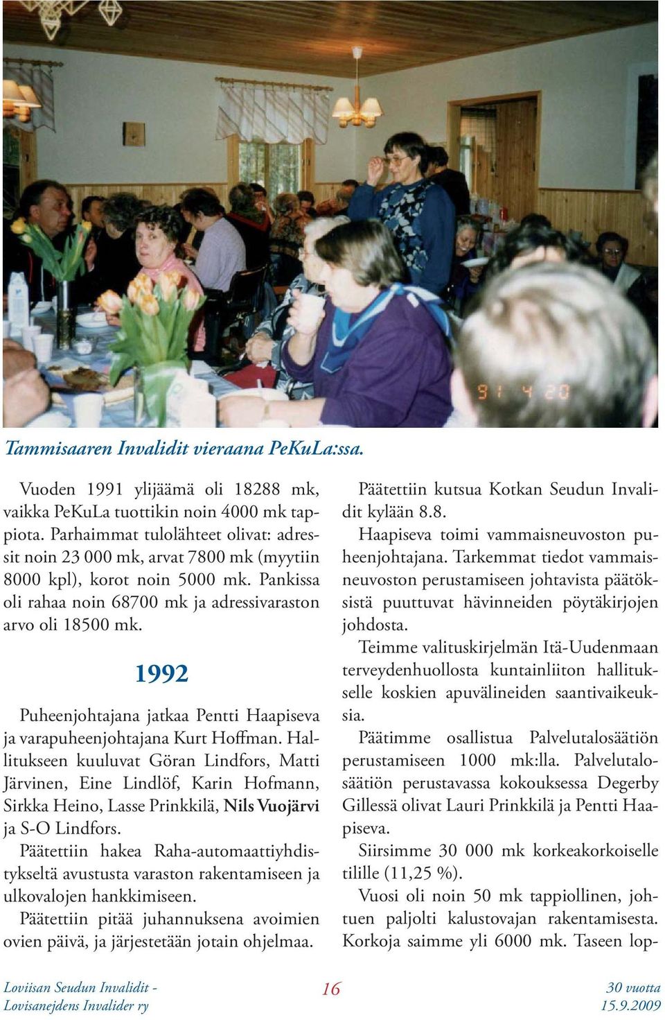 1992 Puheenjohtajana jatkaa Pentti Haapiseva ja varapuheenjohtajana Kurt Hoffman.