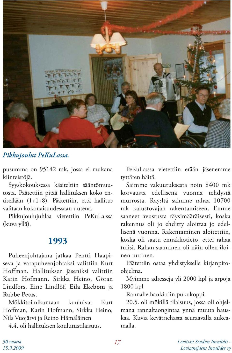 1993 Puheenjohtajana jatkaa Pentti Haapiseva ja varapuheenjohtaksi valittiin Kurt Hoffman.