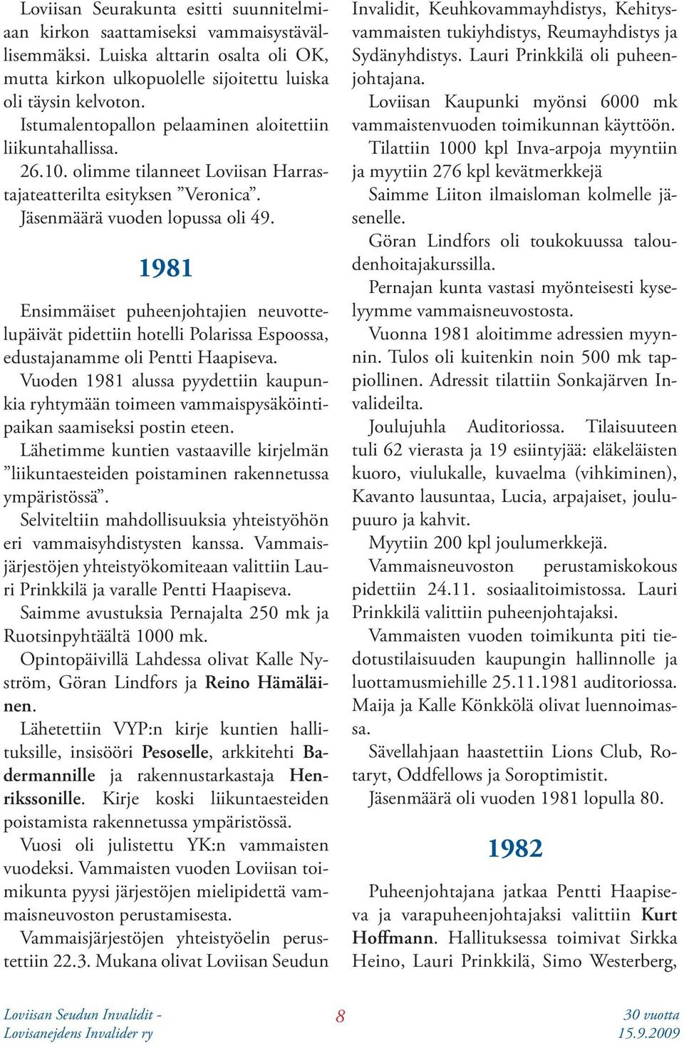1981 Ensimmäiset puheenjohtajien neuvottelupäivät pidettiin hotelli Polarissa Espoossa, edustajanamme oli Pentti Haapiseva.