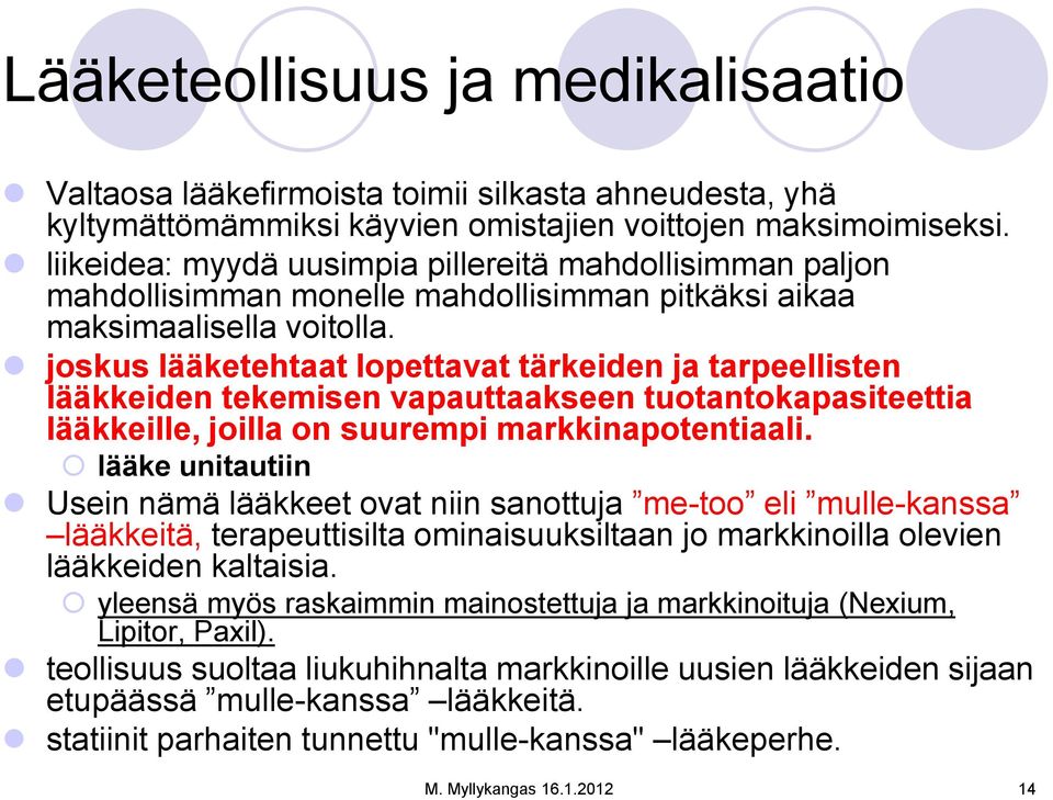 joskus lääketehtaat lopettavat tärkeiden ja tarpeellisten lääkkeiden tekemisen vapauttaakseen tuotantokapasiteettia lääkkeille, joilla on suurempi markkinapotentiaali.