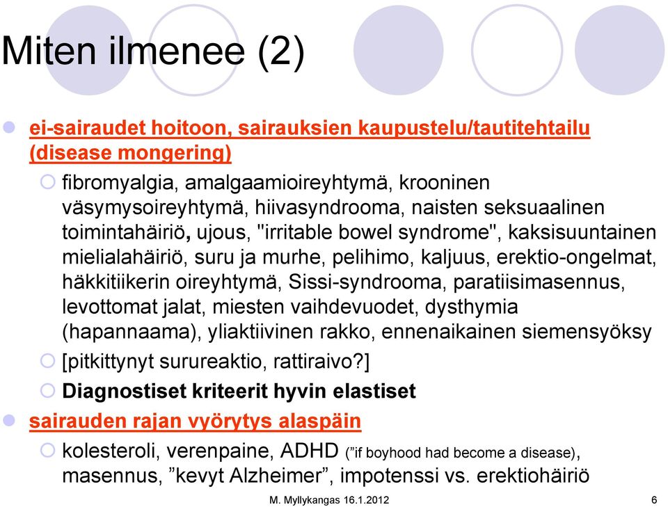 paratiisimasennus, levottomat jalat, miesten vaihdevuodet, dysthymia (hapannaama), yliaktiivinen rakko, ennenaikainen siemensyöksy [pitkittynyt surureaktio, rattiraivo?