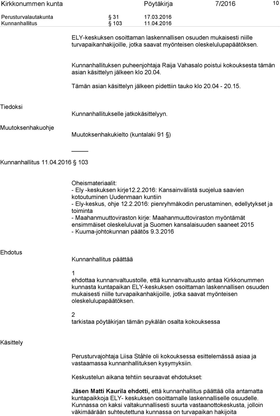 Kunnanhallituksen puheenjohtaja Raija Vahasalo poistui kokouksesta tämän asian käsittelyn jälkeen klo 20.04. Tämän asian käsittelyn jälkeen pidettiin tauko klo 20.04-20.15.