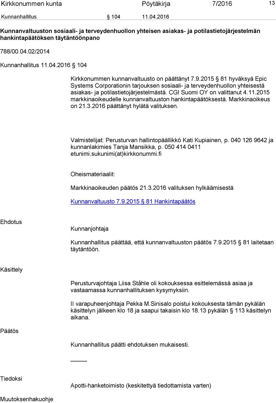 2015 81 hyväksyä Epic Systems Corporationin tarjouksen sosiaali- ja terveydenhuollon yhteisestä asiakas- ja potilastietojärjestelmästä. CGI Suomi OY on valittanut 4.11.