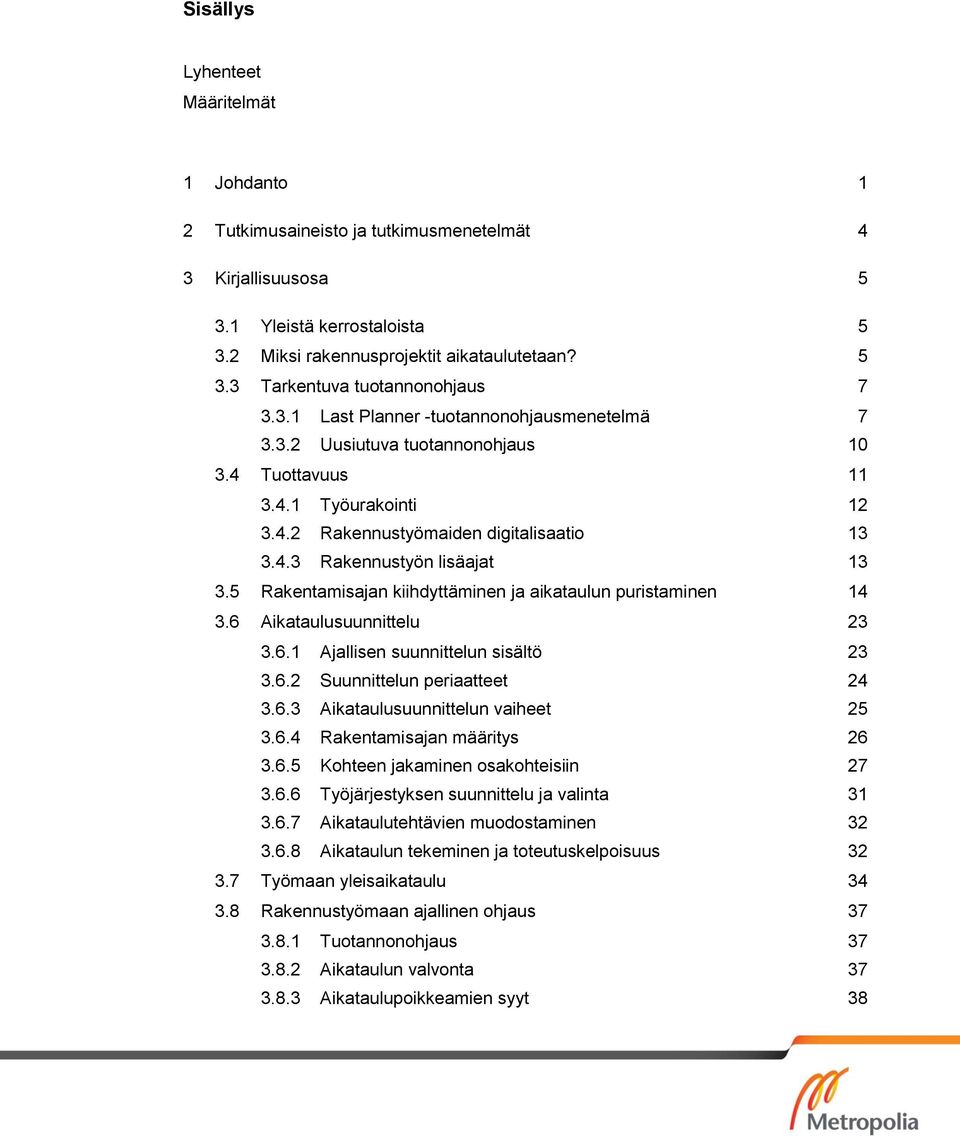 5 Rakentamisajan kiihdyttäminen ja aikataulun puristaminen 14 3.6 Aikataulusuunnittelu 23 3.6.1 Ajallisen suunnittelun sisältö 23 3.6.2 Suunnittelun periaatteet 24 3.6.3 Aikataulusuunnittelun vaiheet 25 3.