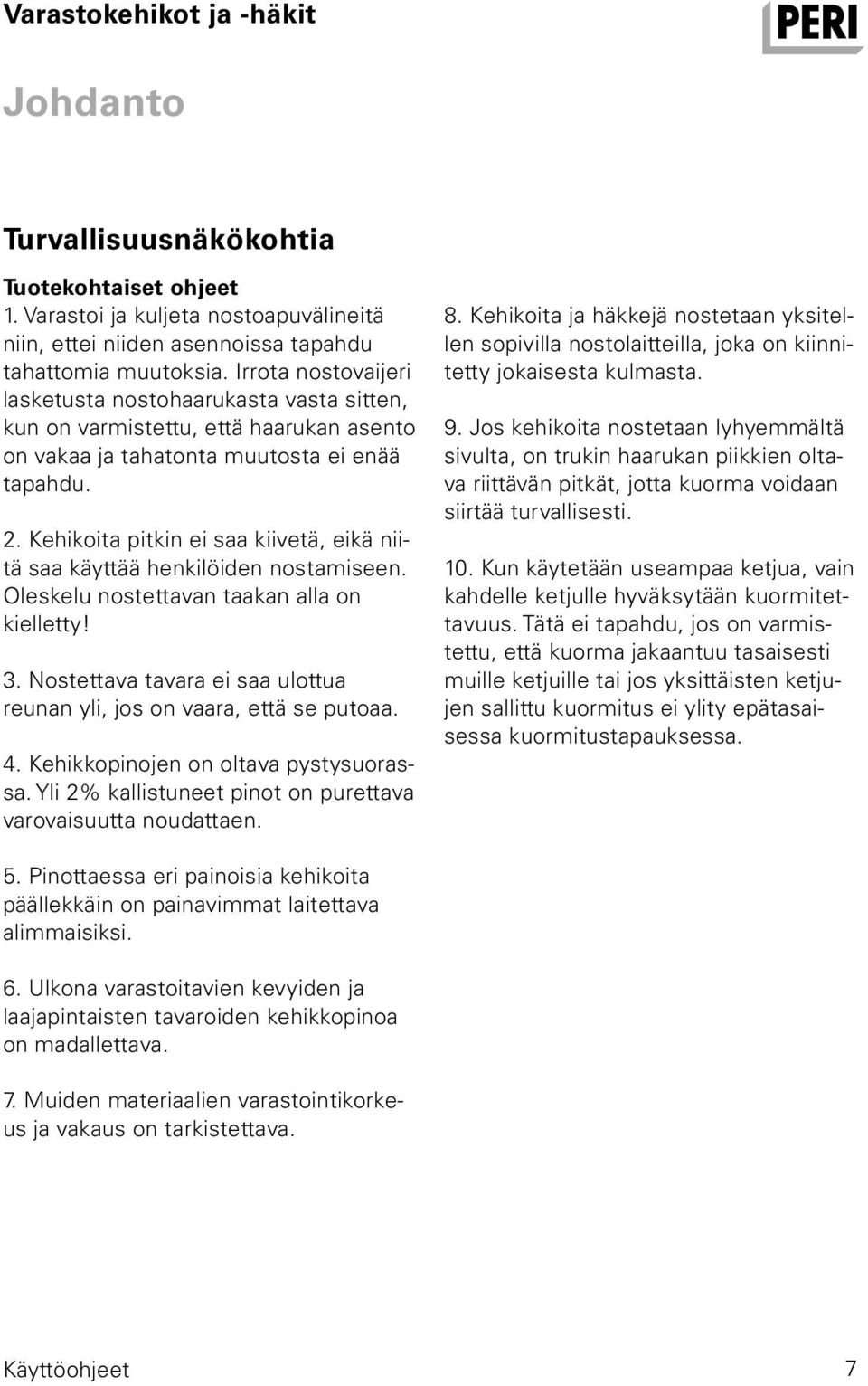 Kehikoita pitkin ei saa kiivetä, eikä niitä saa käyttää henkilöiden nostamiseen. Oleskelu nostettavan taakan alla on kielletty! 3.