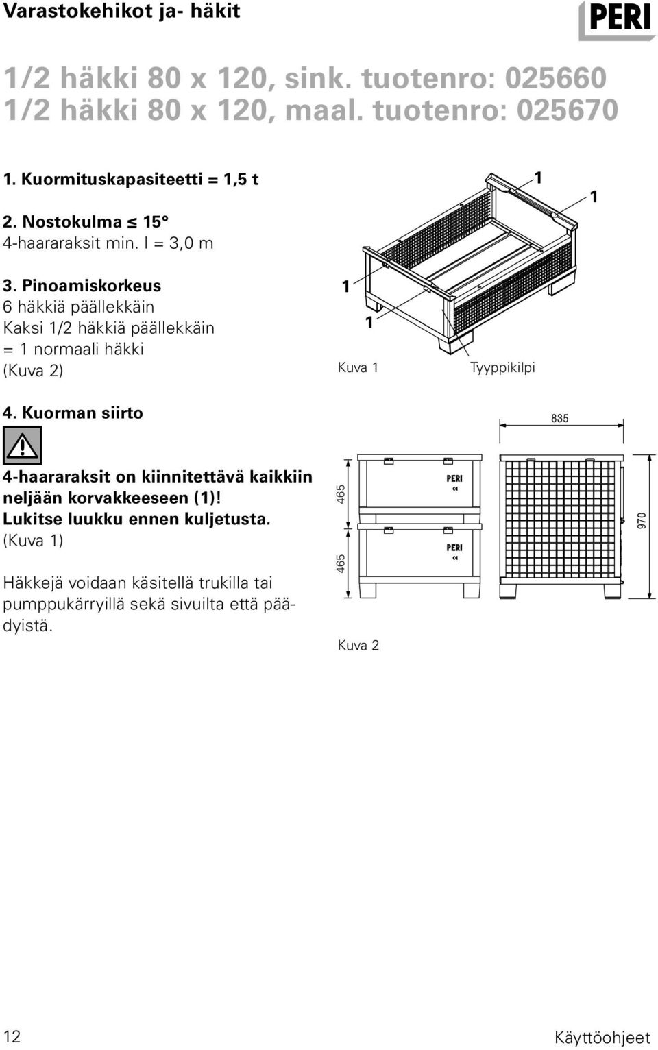 Pinoamiskorkeus 6 häkkiä päällekkäin Kaksi /2 häkkiä päällekkäin = normaali häkki (Kuva 2) Kuva Tyyppikilpi 4.