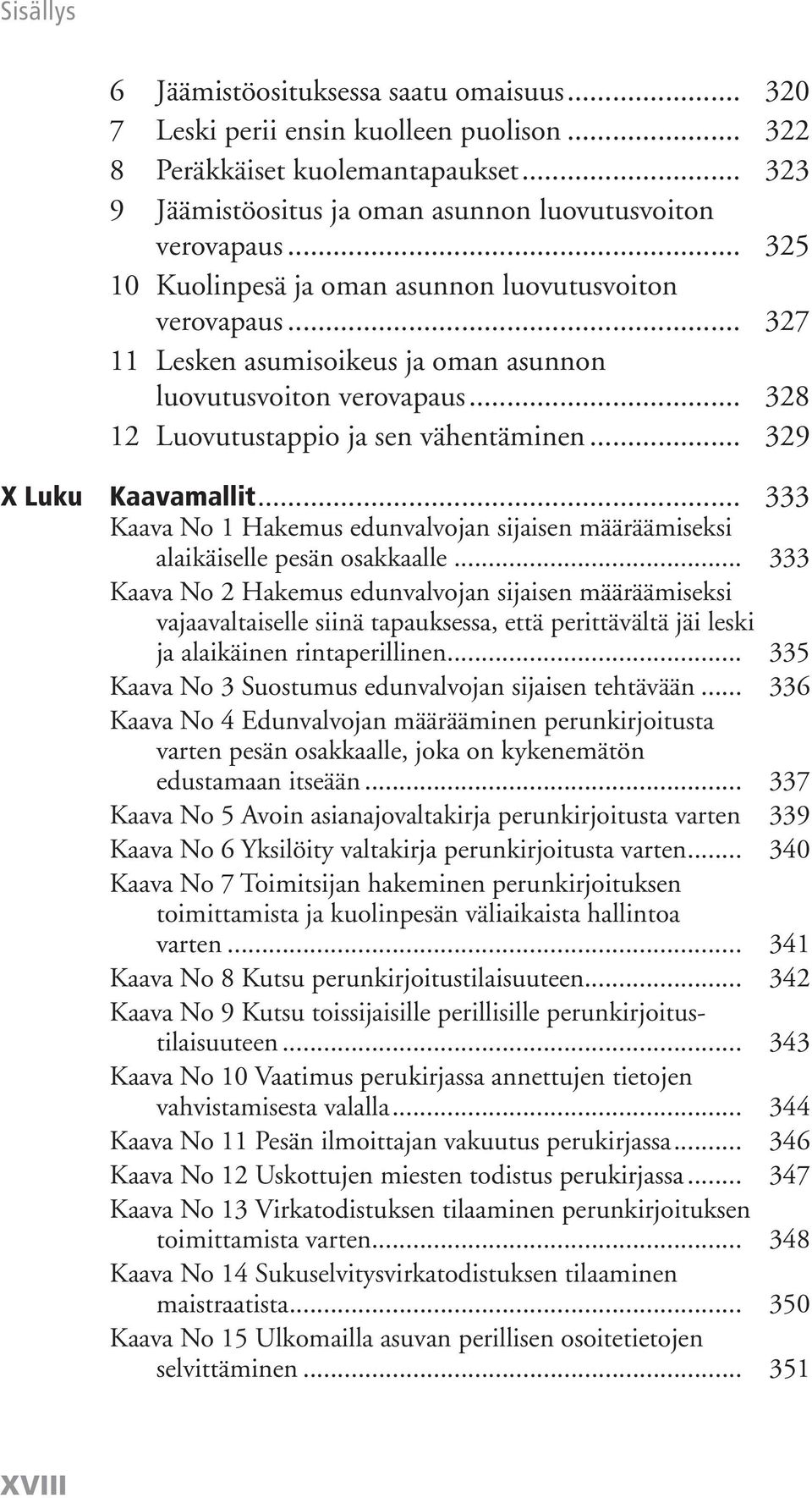 .. 329 X Luku Kaavamallit... 333 Kaava No 1 Hakemus edunvalvojan sijaisen määräämiseksi alaikäiselle pesän osakkaalle.