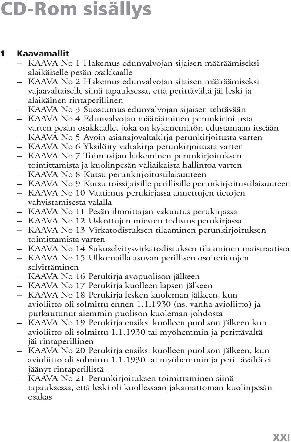 osakkaalle, joka on kykenemätön edustamaan itseään KAAVA No 5 Avoin asianajovaltakirja perunkirjoitusta varten KAAVA No 6 Yksilöity valtakirja perunkirjoitusta varten KAAVA No 7 Toimitsijan hakeminen