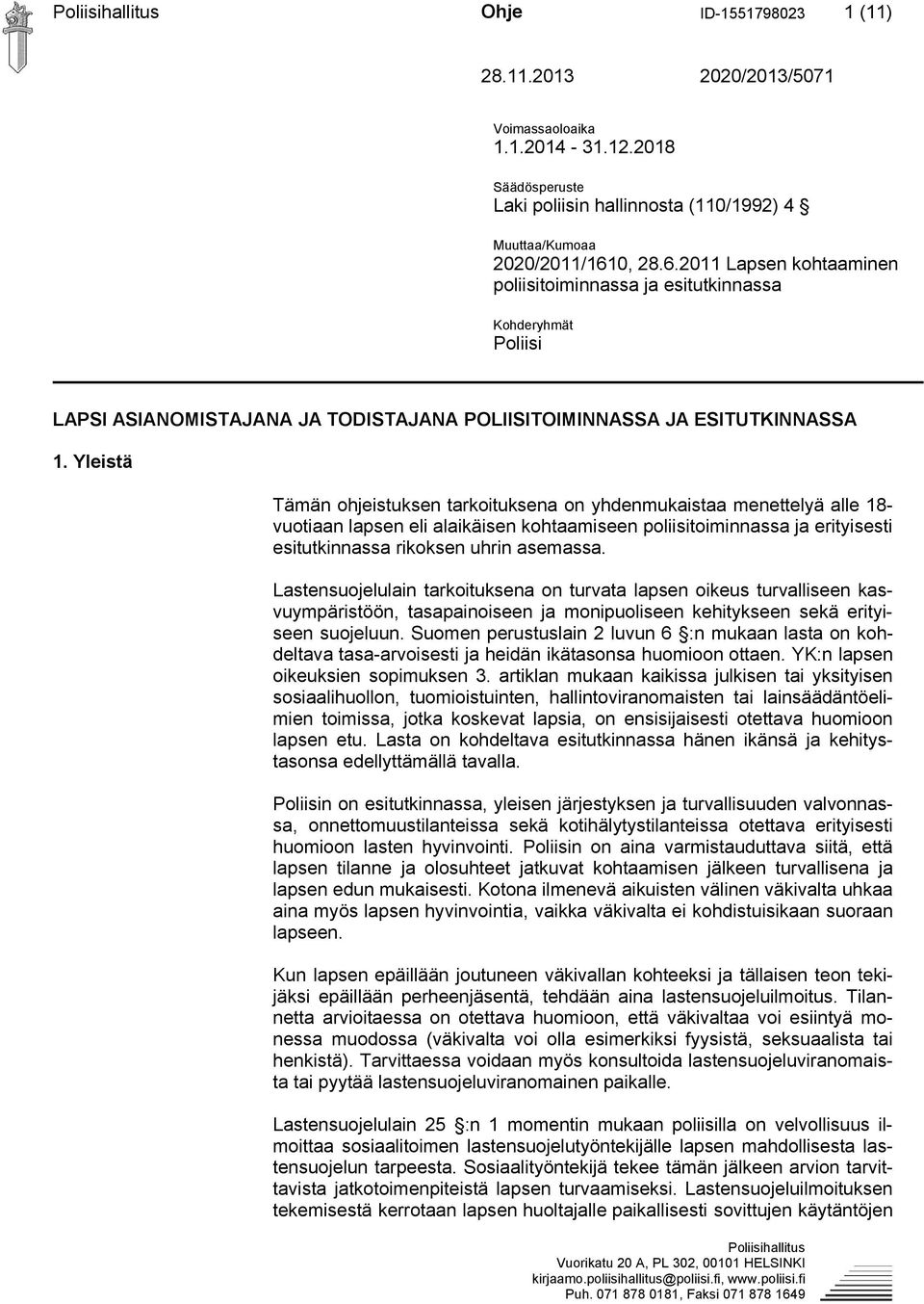 Yleistä Tämän ohjeistuksen tarkoituksena on yhdenmukaistaa menettelyä alle 18- vuotiaan lapsen eli alaikäisen kohtaamiseen poliisitoiminnassa ja erityisesti esitutkinnassa rikoksen uhrin asemassa.