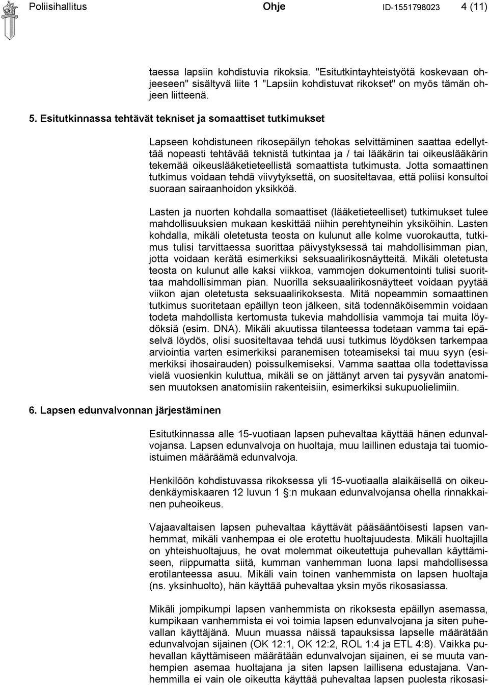 Lapsen edunvalvonnan järjestäminen Lapseen kohdistuneen rikosepäilyn tehokas selvittäminen saattaa edellyttää nopeasti tehtävää teknistä tutkintaa ja / tai lääkärin tai oikeuslääkärin tekemää