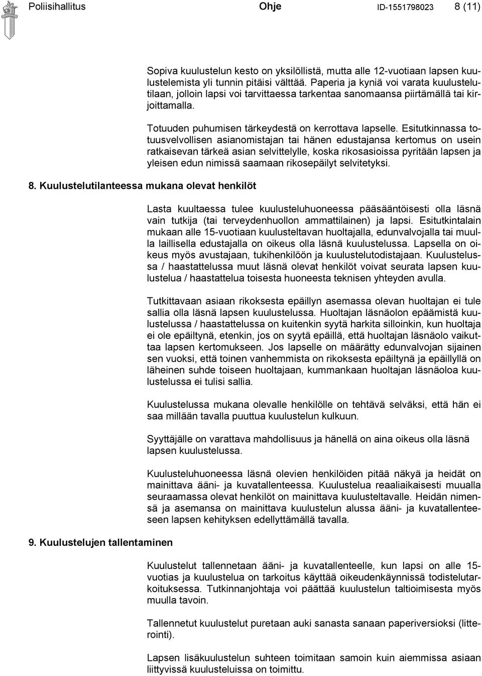 Paperia ja kyniä voi varata kuulustelutilaan, jolloin lapsi voi tarvittaessa tarkentaa sanomaansa piirtämällä tai kirjoittamalla. Totuuden puhumisen tärkeydestä on kerrottava lapselle.