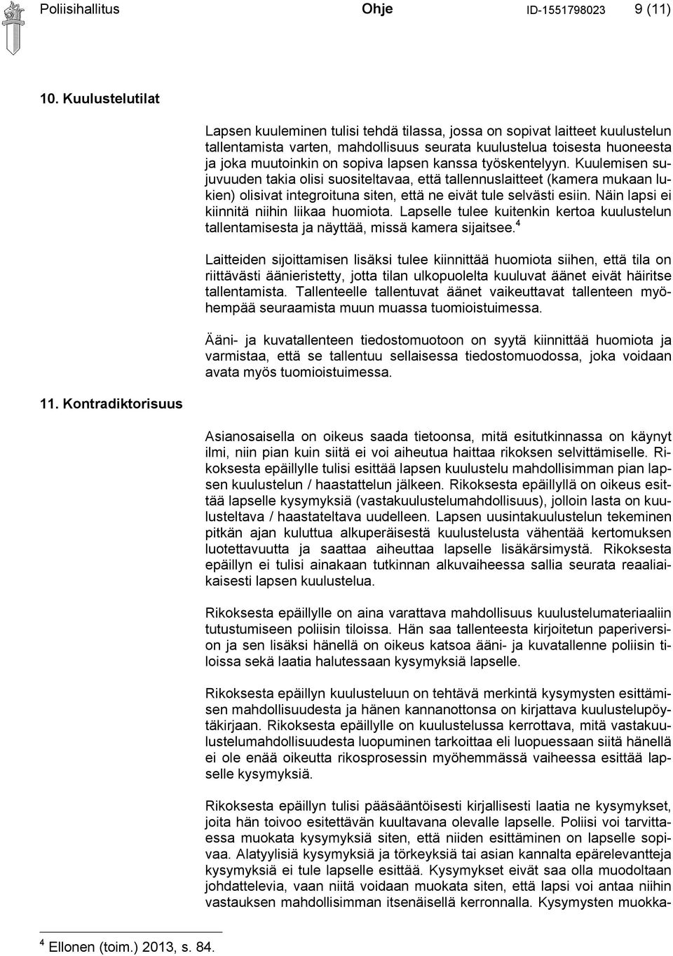 lapsen kanssa työskentelyyn. Kuulemisen sujuvuuden takia olisi suositeltavaa, että tallennuslaitteet (kamera mukaan lukien) olisivat integroituna siten, että ne eivät tule selvästi esiin.