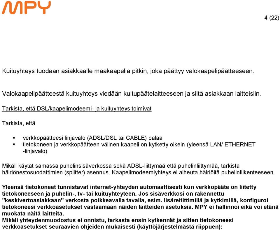 (yleensä LAN/ ETHERNET -linjavalo) Mikäli käytät samassa puhelinsisäverkossa sekä ADSL-liittymää että puhelinliittymää, tarkista häiriönestosuodattimien (splitter) asennus.