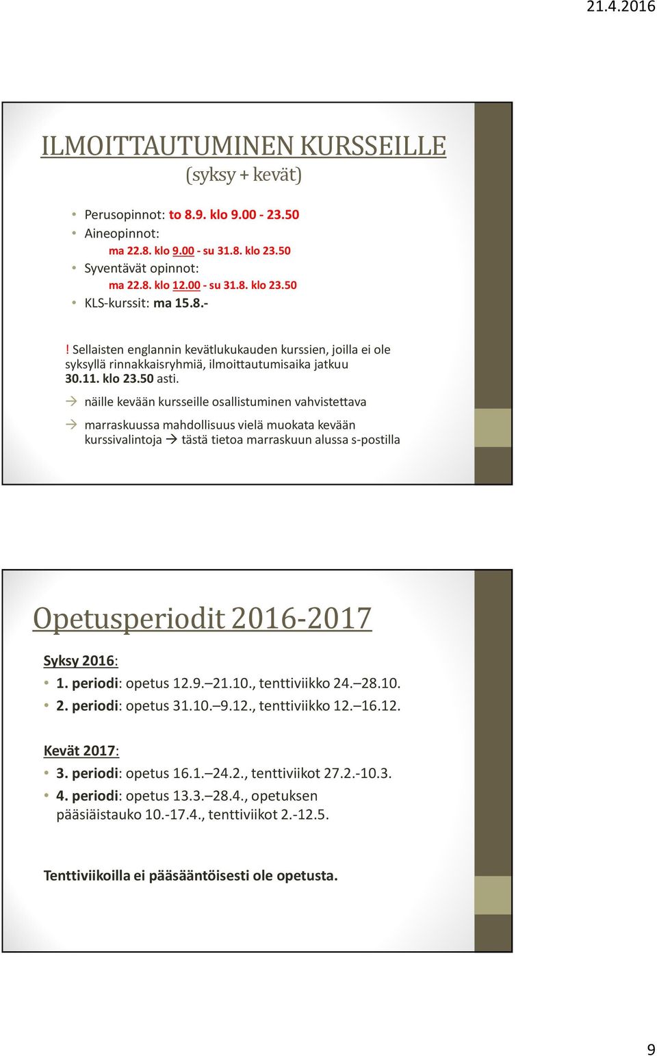 näille kevään kursseille osallistuminen vahvistettava marraskuussa mahdollisuus vielä muokata kevään kurssivalintoja tästä tietoa marraskuun alussa s-postilla Opetusperiodit 2016-2017 Syksy 2016: 1.