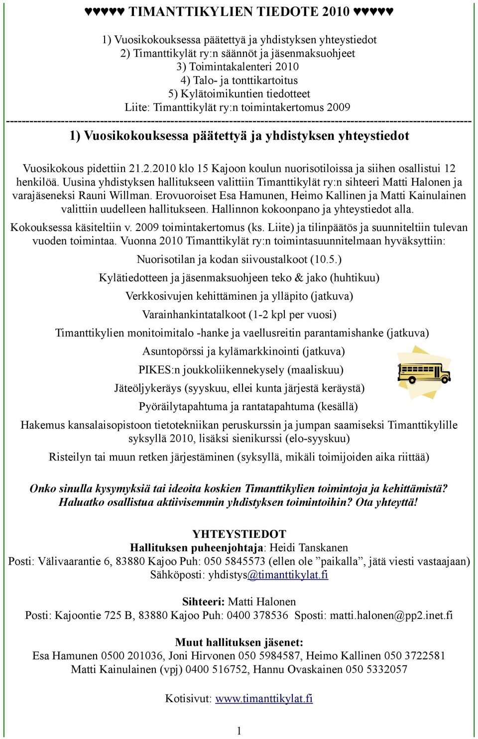 Vuosikokouksessa päätettyä ja yhdistyksen yhteystiedot Vuosikokous pidettiin 21.2.2010 klo 15 Kajoon koulun nuorisotiloissa ja siihen osallistui 12 henkilöä.