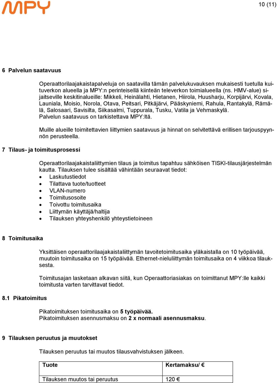 Rämälä, Salosaari, Savisilta, Siikasalmi, Tuppurala, Tusku, Vatila ja Vehmaskylä. Palvelun saatavuus on tarkistettava MPY:ltä.