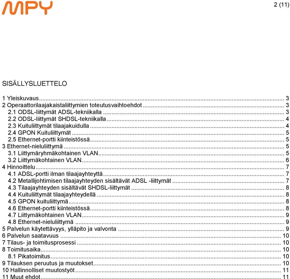 .. 6 4 Hinnoittelu... 7 4.1 ADSL-portti ilman tilaajayhteyttä... 7 4.2 Metallijohtimisen tilaajayhteyden sisältävät ADSL -liittymät... 7 4.3 Tilaajayhteyden sisältävät SHDSL-liittymät... 8 4.