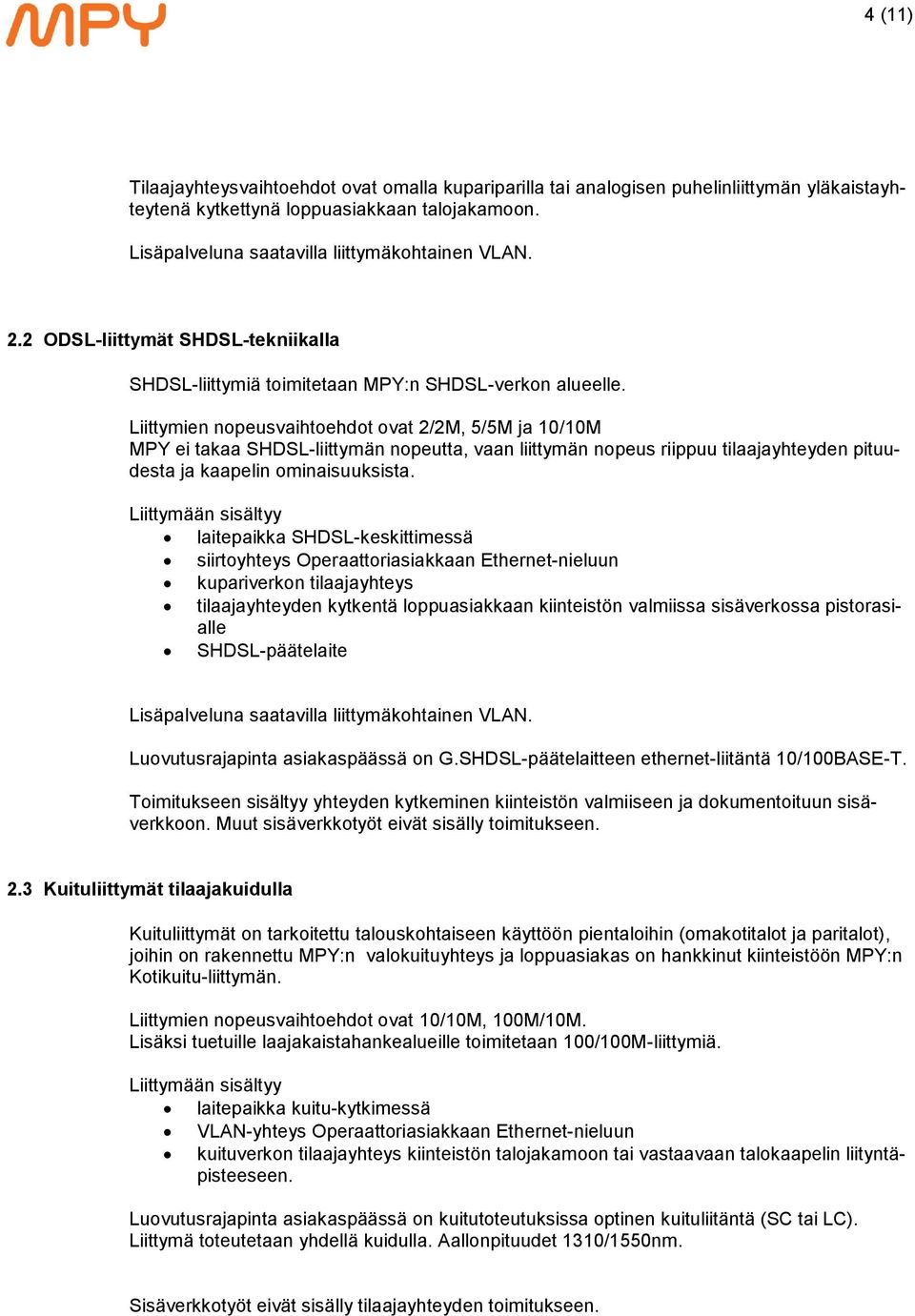 Liittymien nopeusvaihtoehdot ovat 2/2M, 5/5M ja 10/10M MPY ei takaa SHDSL-liittymän nopeutta, vaan liittymän nopeus riippuu tilaajayhteyden pituudesta ja kaapelin ominaisuuksista.