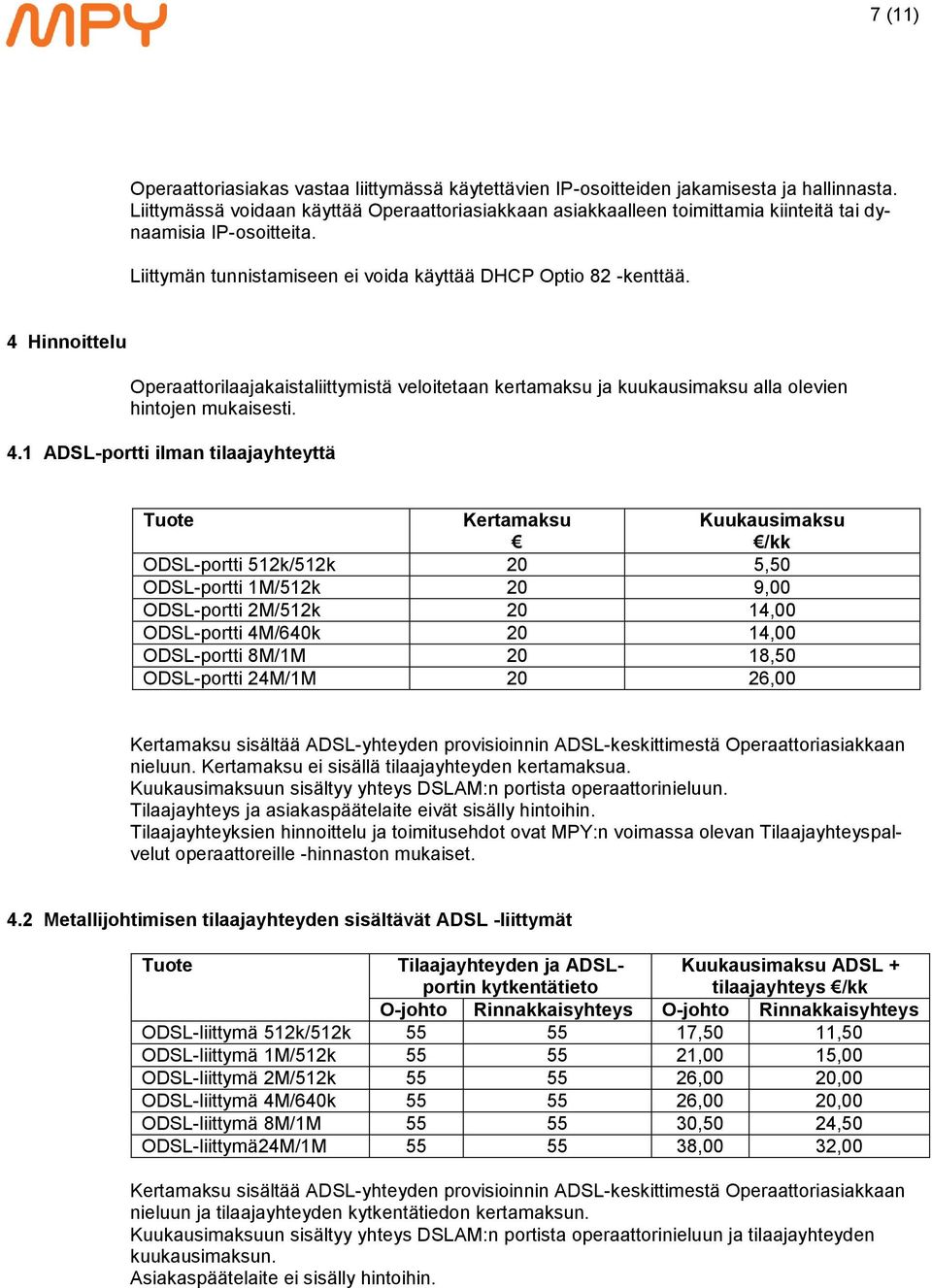 4 Hinnoittelu Operaattorilaajakaistaliittymistä veloitetaan kertamaksu ja kuukausimaksu alla olevien hintojen mukaisesti. 4.