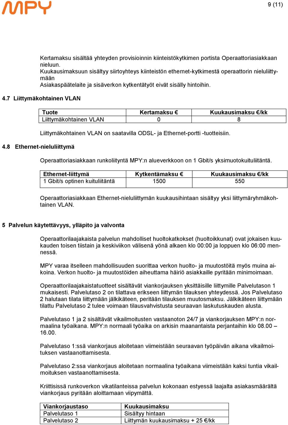 8 Ethernet-nieluliittymä Tuote Kertamaksu Kuukausimaksu /kk Liittymäkohtainen VLAN 0 8 Liittymäkohtainen VLAN on saatavilla ODSL- ja Ethernet-portti -tuotteisiin.