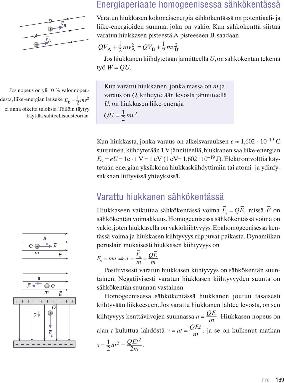 Jos nopeus on yli 0 % valonnopeudesta, liike-energian lauseke Ek = mv ei anna oikeita tuloksia. Tällöin täytyy käyttää suhteellisuusteoriaa.