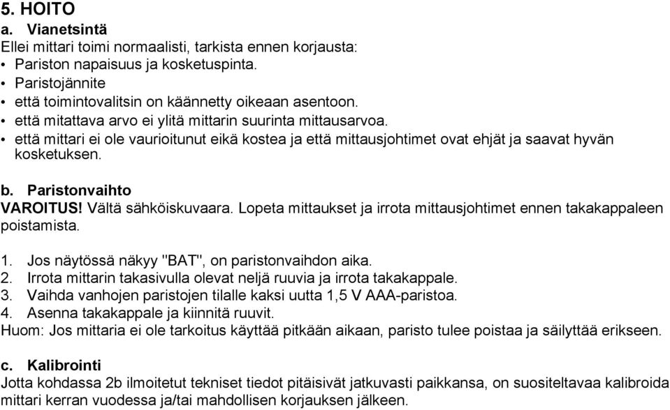 Vältä sähköiskuvaara. Lopeta mittaukset ja irrota mittausjohtimet ennen takakappaleen poistamista. 1. Jos näytössä näkyy "BAT", on paristonvaihdon aika. 2.