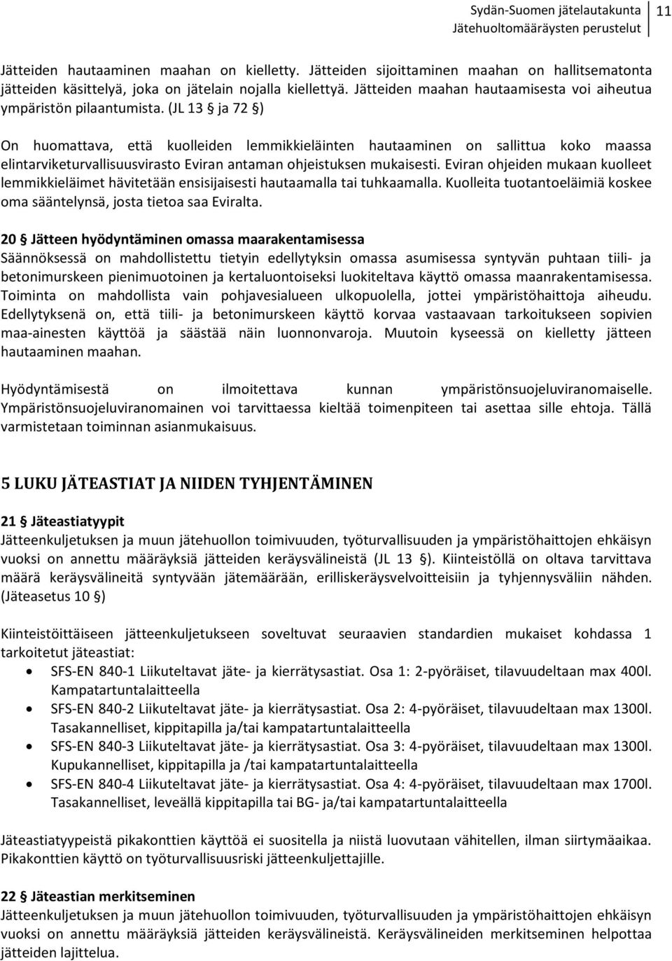 (JL 13 ja 72 ) On huomattava, että kuolleiden lemmikkieläinten hautaaminen on sallittua koko maassa elintarviketurvallisuusvirasto Eviran antaman ohjeistuksen mukaisesti.