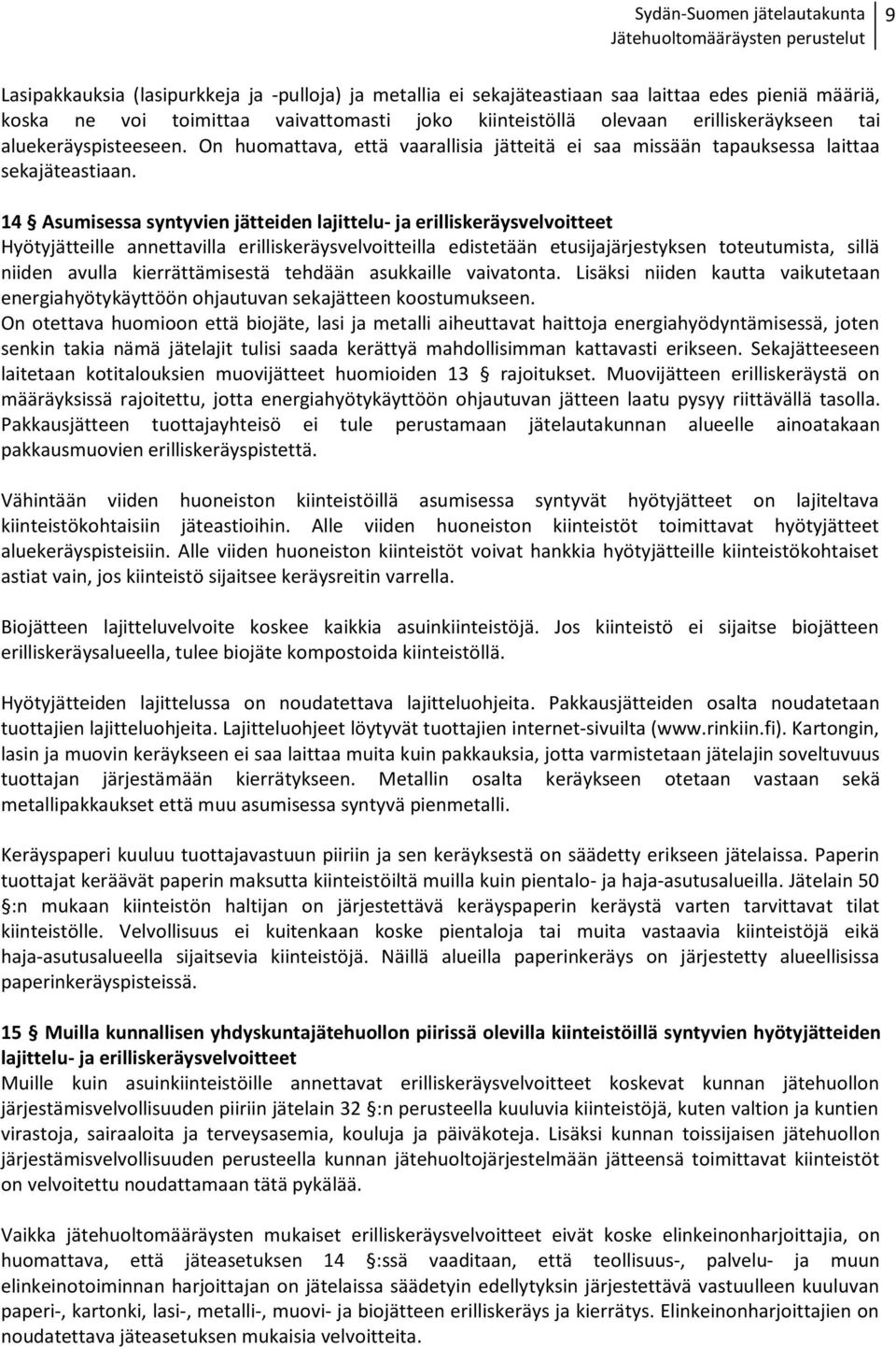 14 Asumisessa syntyvien jätteiden lajittelu- ja erilliskeräysvelvoitteet Hyötyjätteille annettavilla erilliskeräysvelvoitteilla edistetään etusijajärjestyksen toteutumista, sillä niiden avulla