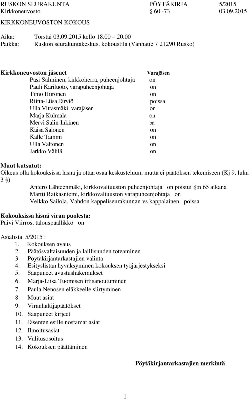 Ulla Vittasmäki varajäsen Marja Kulmala Mervi Salin-Inkinen Kaisa Salen Kalle Tammi Ulla Valten Jarkko Välilä Varajäsen poissa Muut kutsutut: Oikeus olla kokouksissa läsnä ja ottaa osaa keskusteluun,