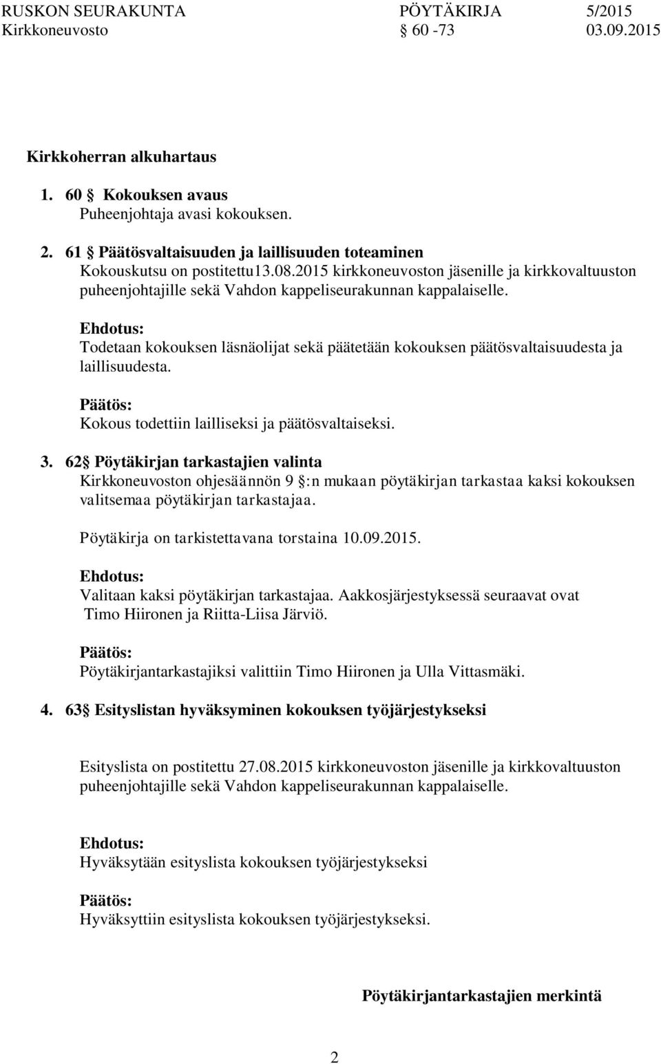 Ehdotus: Todetaan kokouksen läsnäolijat sekä päätetään kokouksen päätösvaltaisuudesta ja laillisuudesta. Kokous todettiin lailliseksi ja päätösvaltaiseksi. 3.