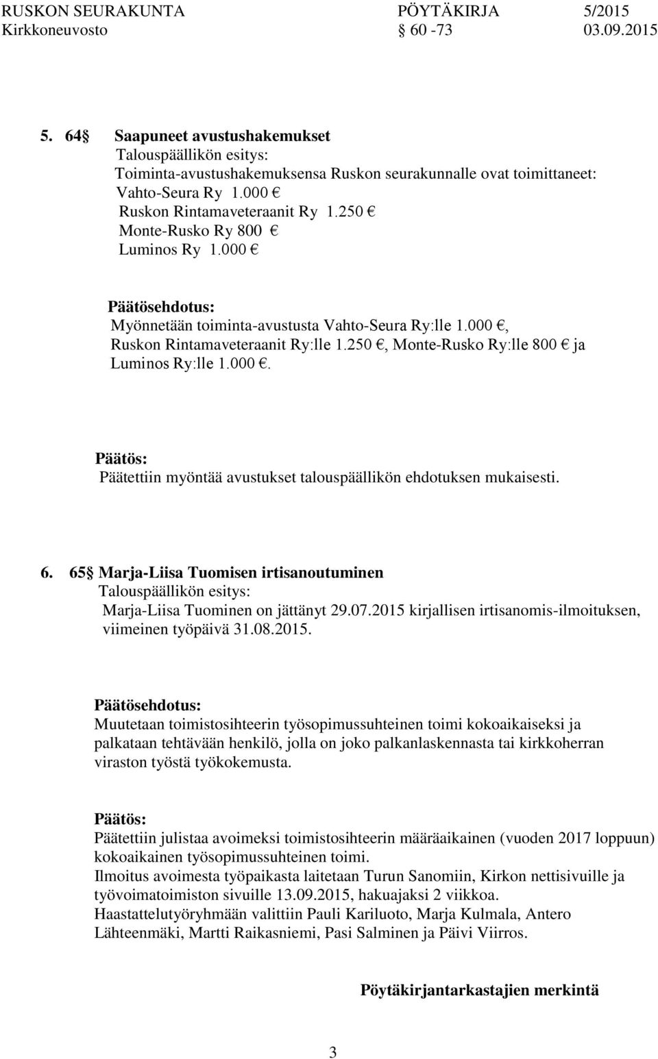 250, Mte-Rusko Ry:lle 800 ja Luminos Ry:lle 1.000. Päätettiin myöntää avustukset talouspäällikön ehdotuksen mukaisesti. 6.