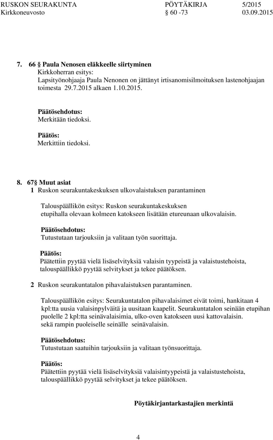 67 Muut asiat 1 Rusk seurakuntakeskuksen ulkovalaistuksen parantaminen Talouspäällikön esitys: Rusk seurakuntakeskuksen etupihalla olevaan kolmeen katokseen lisätään etureunaan ulkovalaisin.