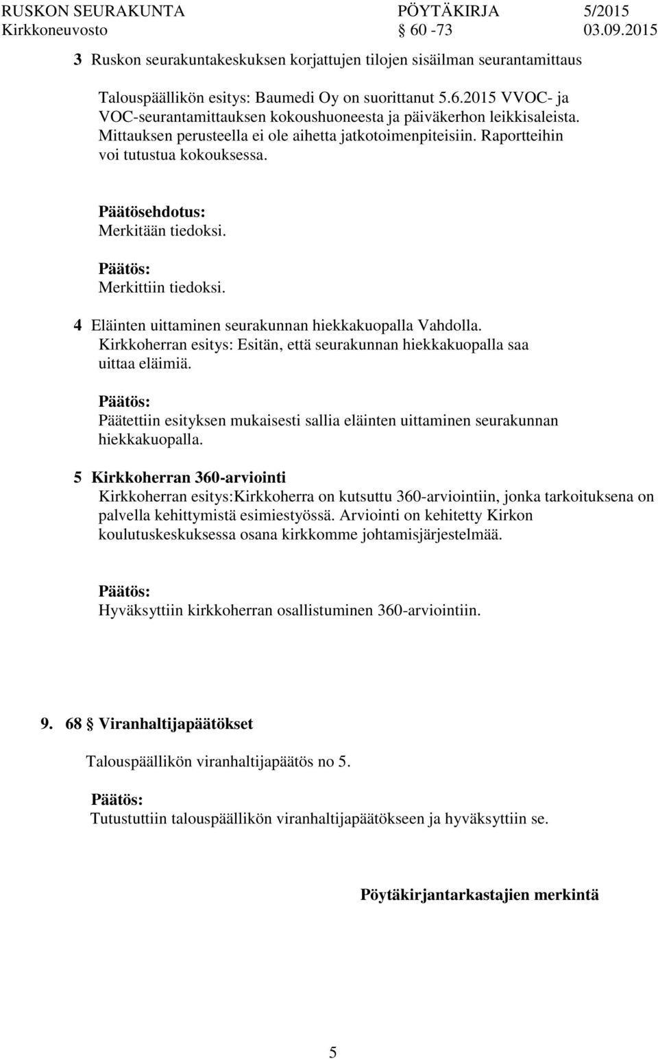 Kirkkoherran esitys: Esitän, että seurakunnan hiekkakuopalla saa uittaa eläimiä. Päätettiin esityksen mukaisesti sallia eläinten uittaminen seurakunnan hiekkakuopalla.