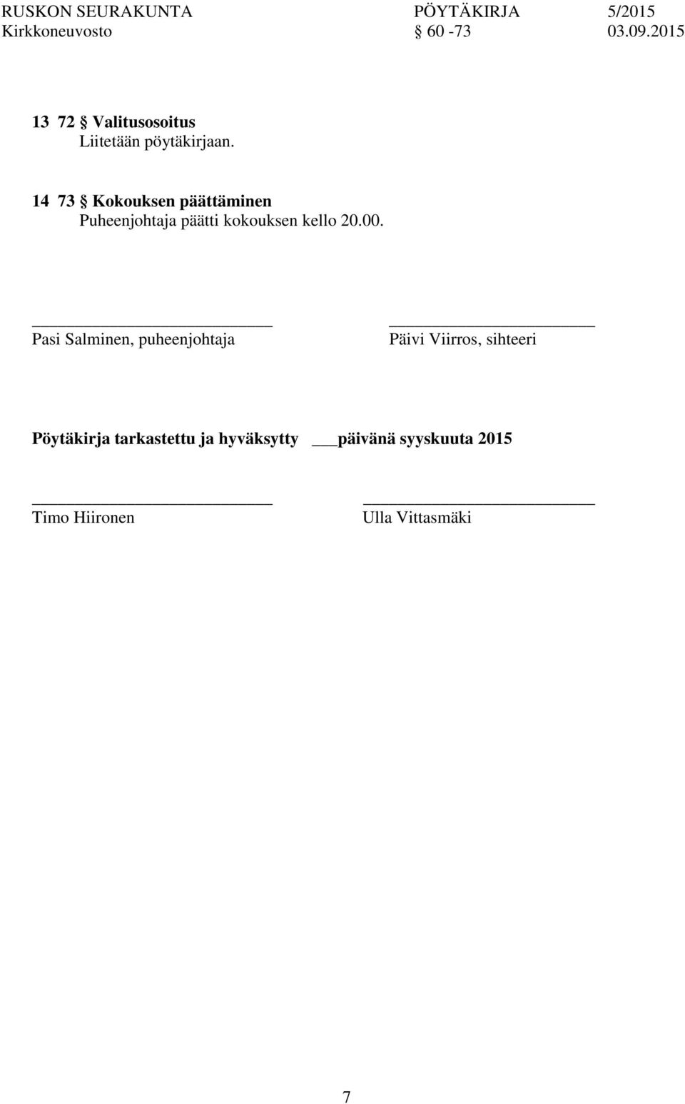 14 73 Kokouksen päättäminen Puheenjohtaja päätti kokouksen kello 20.00.
