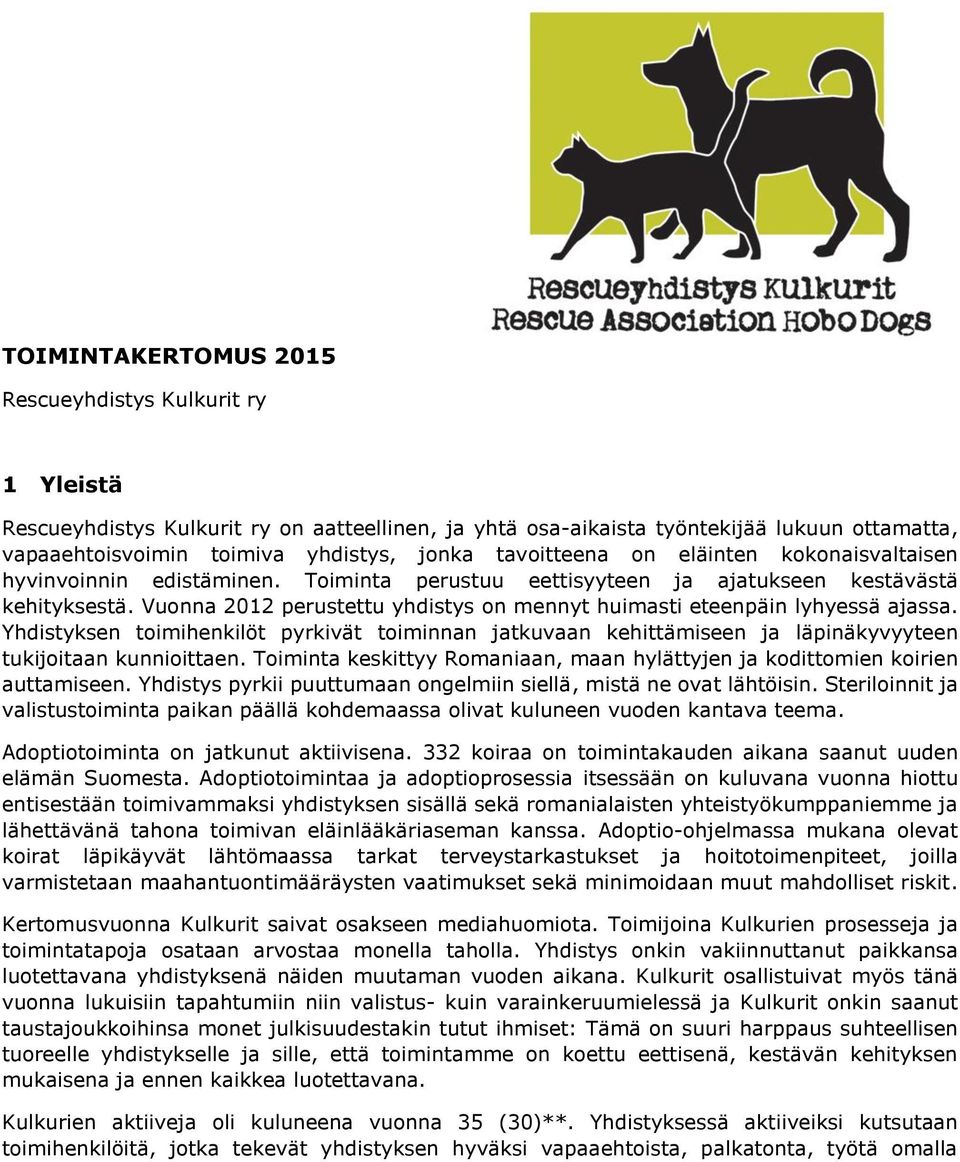 Vuonna 2012 perustettu yhdistys on mennyt huimasti eteenpäin lyhyessä ajassa. Yhdistyksen toimihenkilöt pyrkivät toiminnan jatkuvaan kehittämiseen ja läpinäkyvyyteen tukijoitaan kunnioittaen.