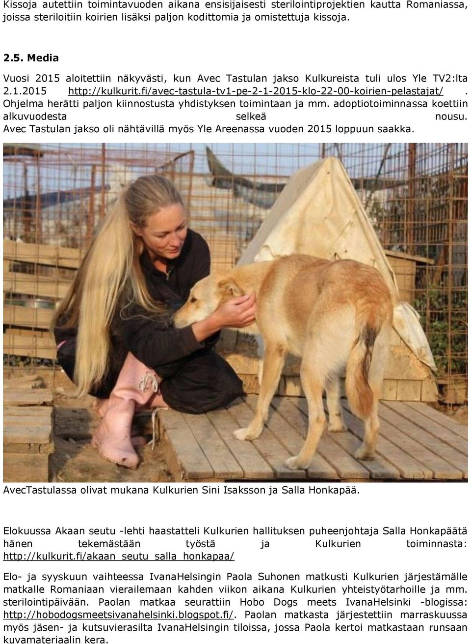 Ohjelma herätti paljon kiinnostusta yhdistyksen toimintaan ja mm. adoptiotoiminnassa koettiin alkuvuodesta selkeä nousu.