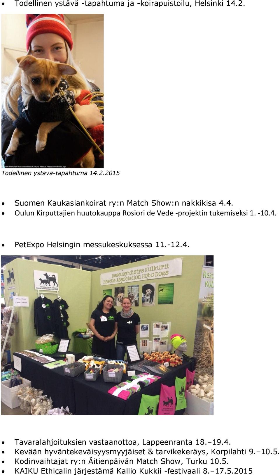 19.4. Kevään hyväntekeväisyysmyyjäiset & tarvikekeräys, Korpilahti 9. 10.5. Kodinvaihtajat ry:n Äitienpäivän Match Show, Turku 10.5. KAIKU Ethicalin järjestämä Kallio Kukkii -festivaali 8.