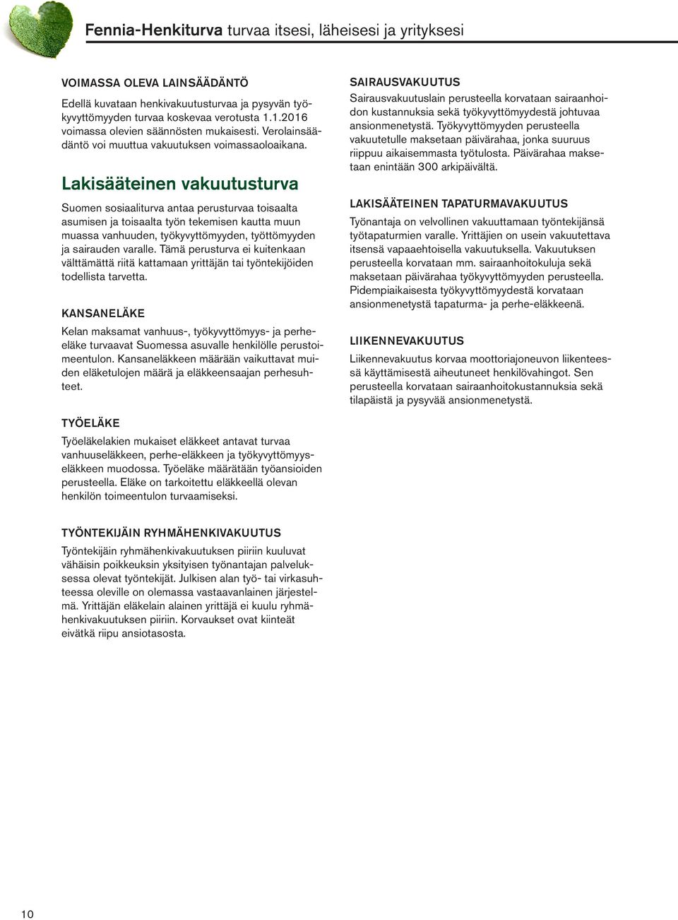 Lakisääteinen vakuutusturva Suomen sosiaaliturva antaa perusturvaa toisaalta asumisen ja toisaalta työn tekemisen kautta muun muassa vanhuuden, työkyvyttömyyden, työttömyyden ja sairauden varalle.
