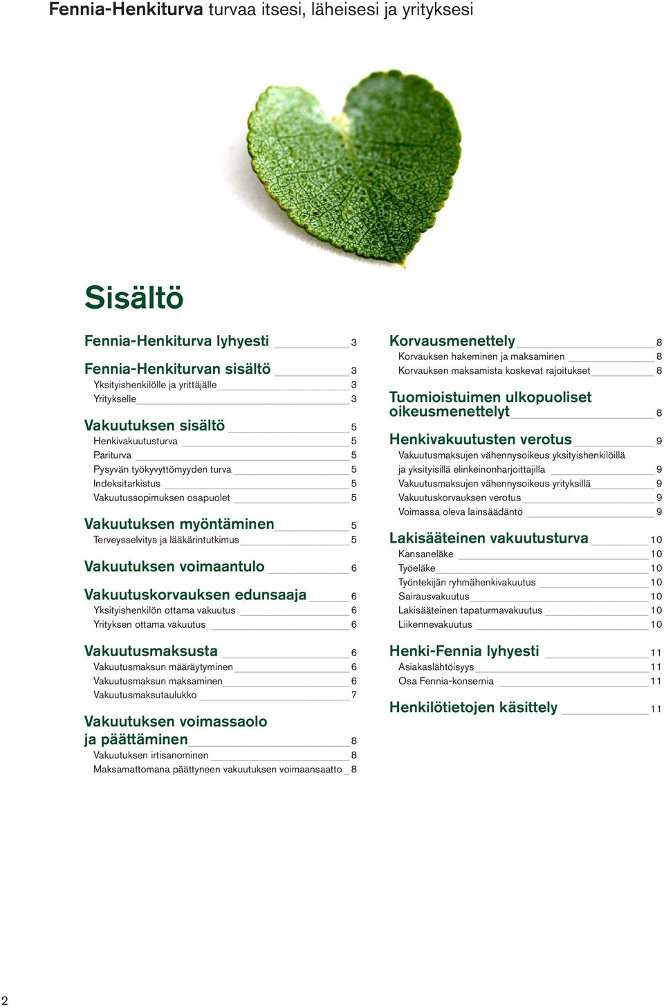 voimaantulo 6 Vakuutuskorvauksen edunsaaja 6 Yksityishenkilön ottama vakuutus 6 Yrityksen ottama vakuutus 6 Vakuutusmaksusta 6 Vakuutusmaksun määräytyminen 6 Vakuutusmaksun maksaminen 6