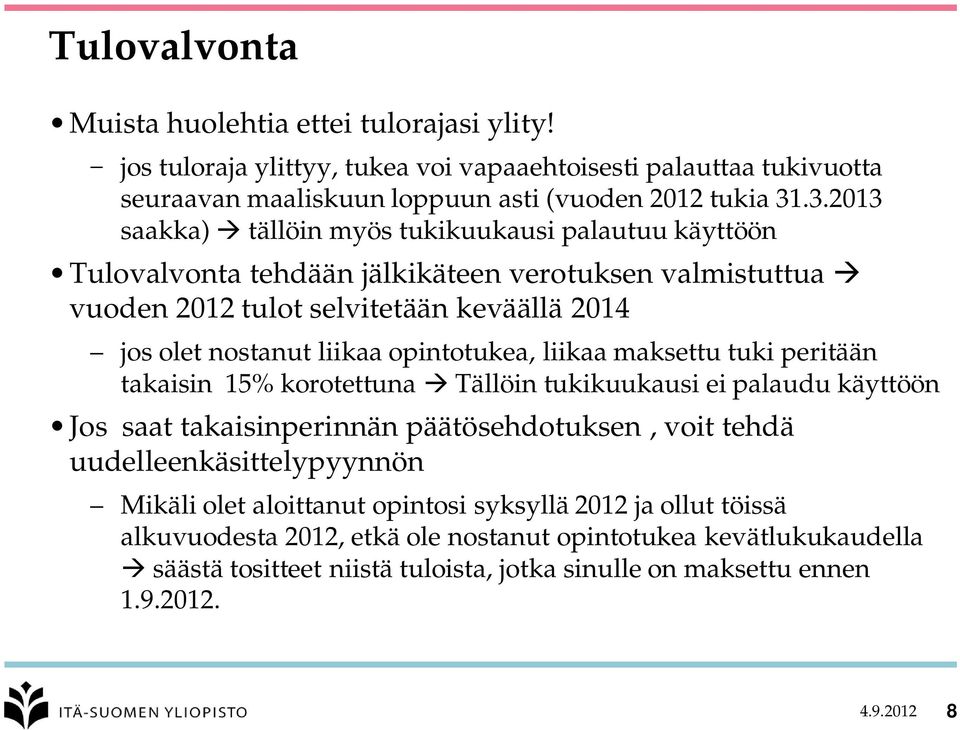 opintotukea, liikaa maksettu tuki peritään takaisin 15% korotettuna Tällöin tukikuukausi ei palaudu käyttöön Jos saat takaisinperinnän päätösehdotuksen, voit tehdä uudelleenkäsittelypyynnön