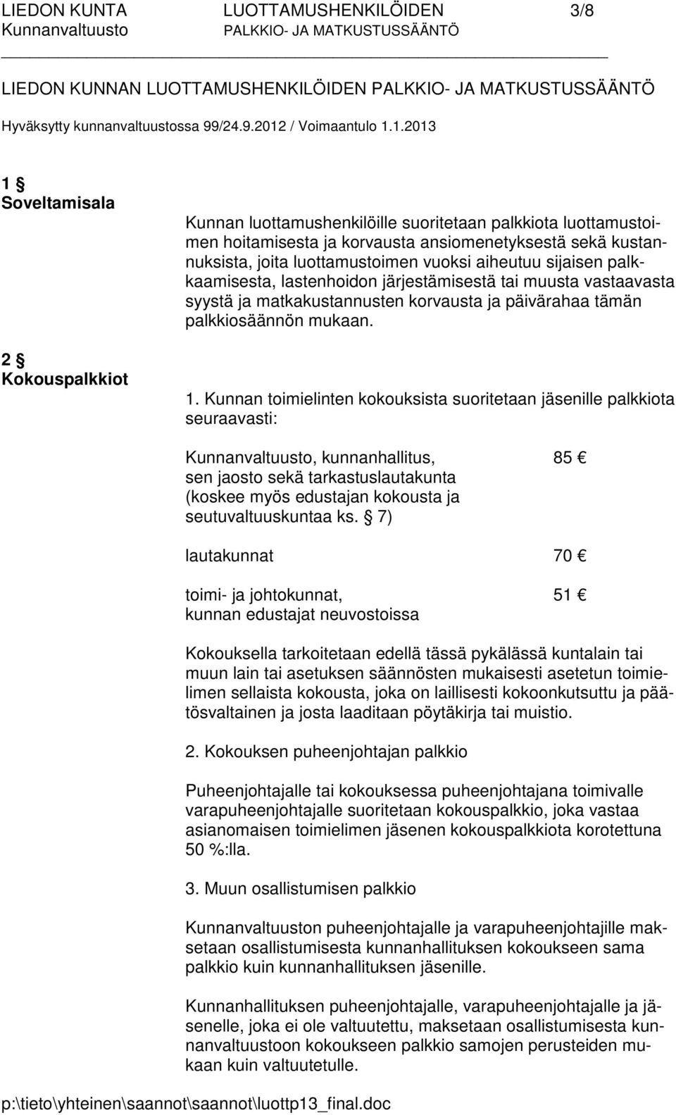 1.2013 1 Soveltamisala 2 Kokouspalkkiot Kunnan luottamushenkilöille suoritetaan palkkiota luottamustoimen hoitamisesta ja korvausta ansiomenetyksestä sekä kustannuksista, joita luottamustoimen vuoksi