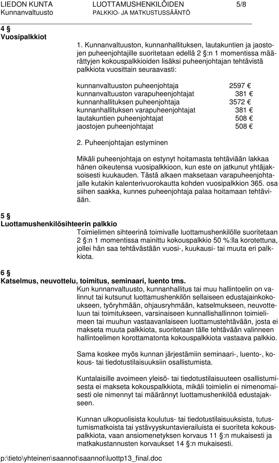 kunnanvaltuuston puheenjohtaja 2597 kunnanvaltuuston varapuheenjohtajat 381 kunnanhallituksen puheenjohtaja 3572 kunnanhallituksen varapuheenjohtajat 381 lautakuntien puheenjohtajat 508 jaostojen