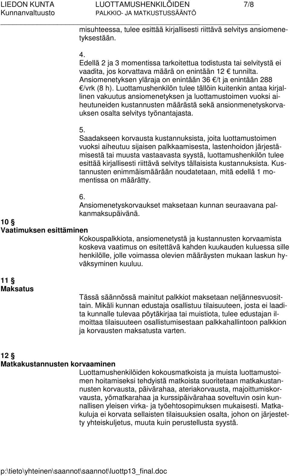 Luottamushenkilön tulee tällöin kuitenkin antaa kirjallinen vakuutus ansiomenetyksen ja luottamustoimen vuoksi aiheutuneiden kustannusten määrästä sekä ansionmenetyskorvauksen osalta selvitys