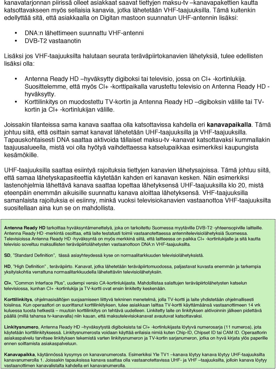 seurata teräväpiirtokanavien lähetyksiä, tulee edellisten lisäksi olla: Antenna Ready HD hyväksytty digiboksi tai televisio, jossa on CI+ -kortinlukija.