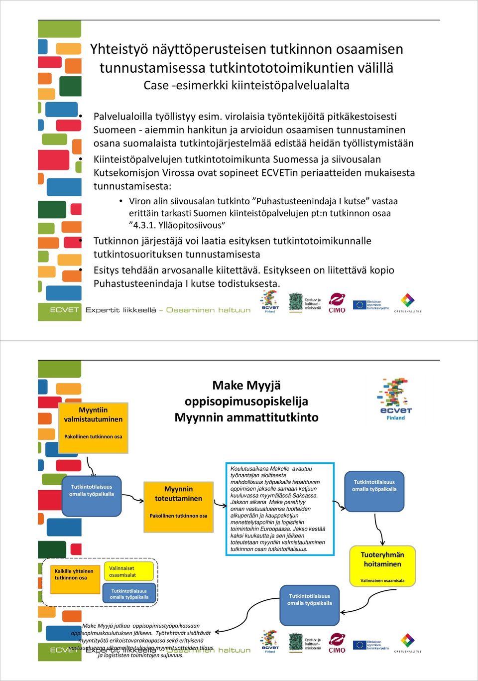 tutkintotoimikunta Suomessa ja siivousalan Kutsekomisjon Virossa ovat sopineet ECVETin periaatteiden mukaisesta tunnustamisesta: Viron alin siivousalan tutkinto Puhastusteenindaja I kutse vastaa