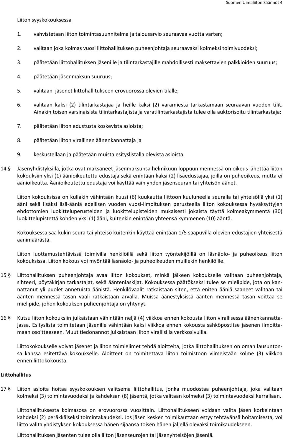 päätetään liittohallituksen jäsenille ja tilintarkastajille mahdollisesti maksettavien palkkioiden suuruus; 4. päätetään jäsenmaksun suuruus; 5.