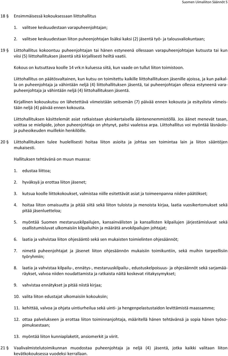 tai kun viisi (5) liittohallituksen jäsentä sitä kirjallisesti heiltä vaatii. Kokous on kutsuttava koolle 14 vrk:n kuluessa siitä, kun vaade on tullut liiton toimistoon.