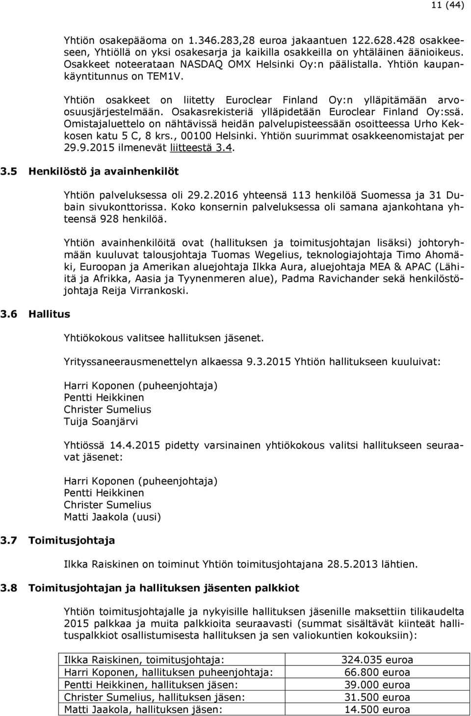 Osakasrekisteriä ylläpidetään Euroclear Finland Oy:ssä. Omistajaluettelo on nähtävissä heidän palvelupisteessään osoitteessa Urho Kekkosen katu 5 C, 8 krs., 00100 Helsinki.