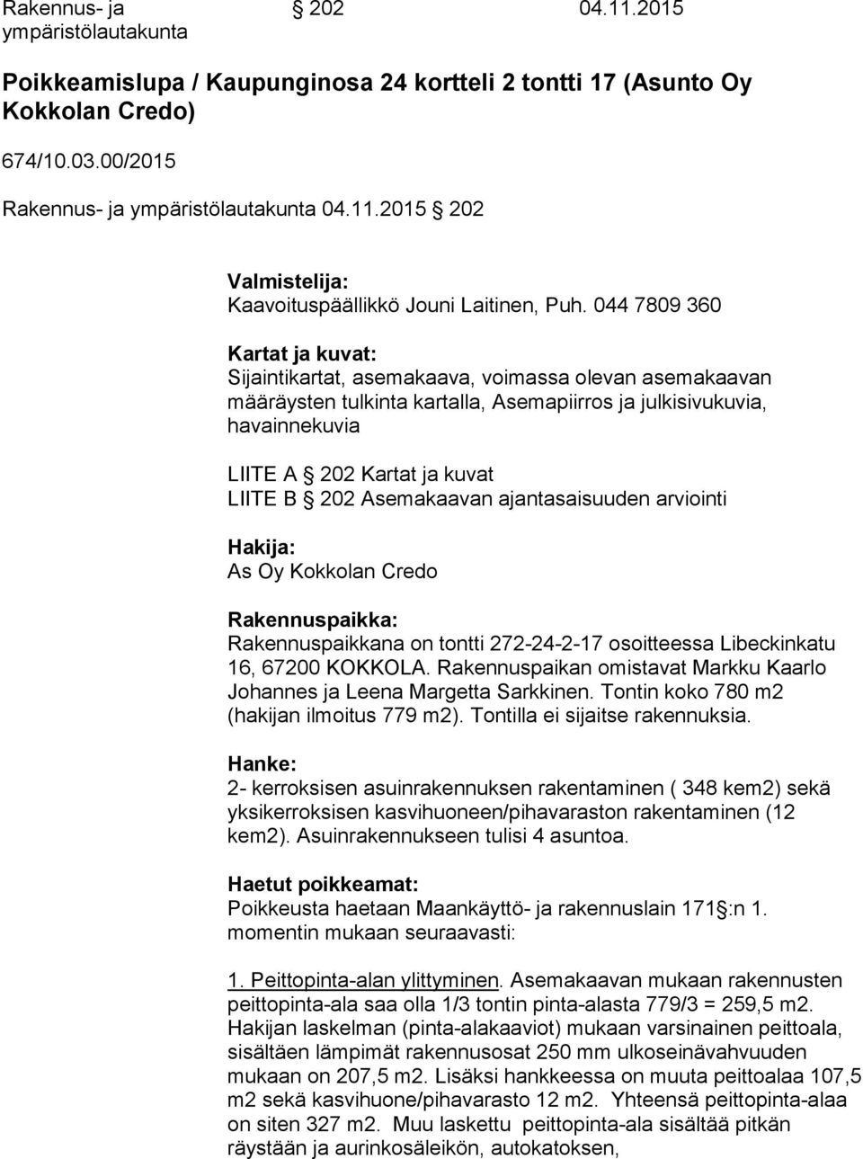 202 Asemakaavan ajantasaisuuden arviointi Hakija: As Oy Kokkolan Credo Rakennuspaikka: Rakennuspaikkana on tontti 272-24-2-17 osoitteessa Libeckinkatu 16, 67200 KOKKOLA.